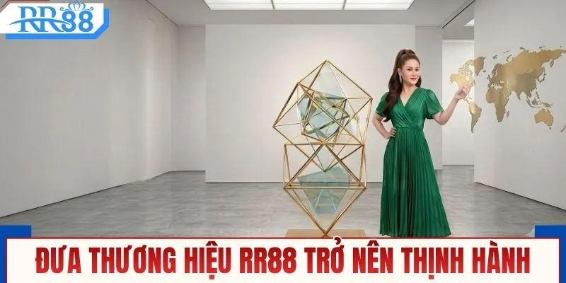 Đưa thương hiệu RR88 trở nên thịnh hành