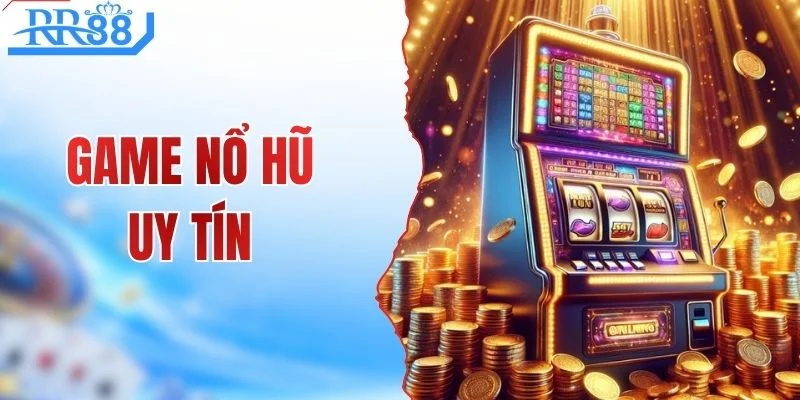 Game Nổ Hũ Uy Tín - Tổng Hợp Game Hot, Jackpot Siêu Lớn