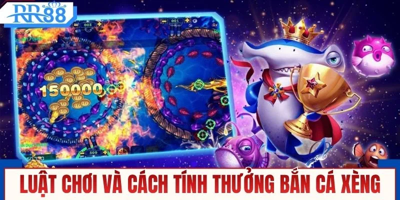Luật chơi và cách tính thưởng của game bắn cá Xèng