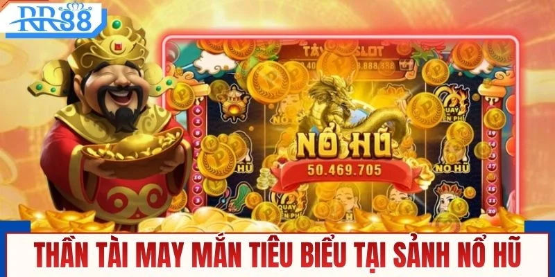 Thần Tài May Mắn là tựa game tiêu biểu tại sảnh nổ hũ